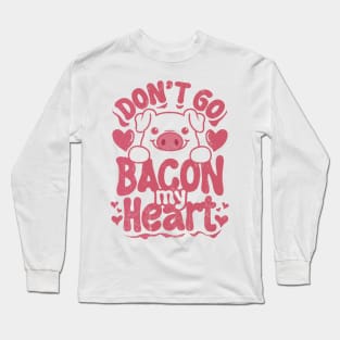 Don't Go Bacon My Heart retro valentine Long Sleeve T-Shirt